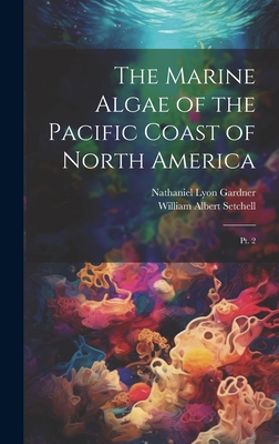 The Marine Algae of the Pacific Coast of North America: Pt. 2 - Gardner, Nathaniel Lyon, and Setchell, William Albert