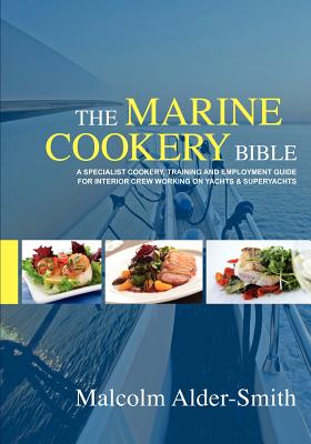 The Marine Cookery Bible: A specialist cookery, training and employment guide for interior crew working on Yachts & Superyachts - Alder-Smith, Malcolm