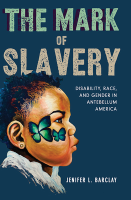 The Mark of Slavery: Disability, Race, and Gender in Antebellum America - Barclay, Jenifer L.