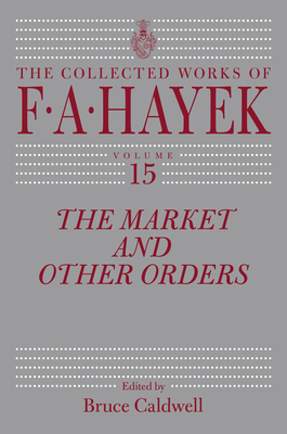 The Market and Other Orders: Volume 15 - Hayek, F A, and Caldwell, Bruce (Editor)