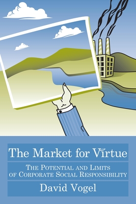 The Market for Virtue: The Potential and Limits of Corporate Social Responsibility - Vogel, David