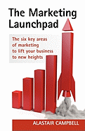 The Marketing Launchpad: The Six Key Areas of Marketing to Lift Your Business to New Heights