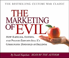 The Marketing of Evil: How Radicals, Elitists, and Pseudo-Experts Sell Us Corruption Disguised as Freedom