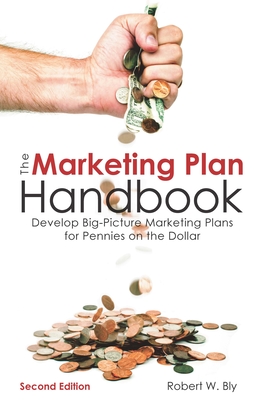 The Marketing Plan Handbook: Develop Big-Picture Marketing Plans for Pennies on the Dollar - Bly, Robert W.