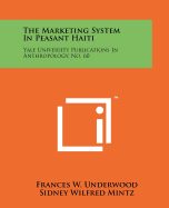 The Marketing System in Peasant Haiti: Yale University Publications in Anthropology, No. 60