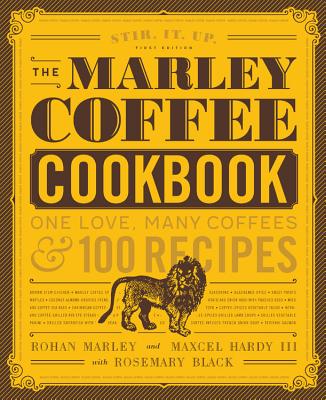 The Marley Coffee Cookbook: One Love, Many Coffees, and 100 Recipes - Marley, Rohan, and Hardy, Maxcel, and Black, Rosemary