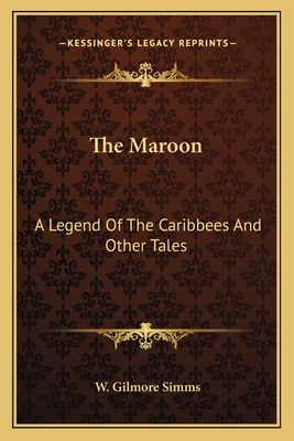 The Maroon: A Legend Of The Caribbees And Other Tales - SIMMs, W Gilmore