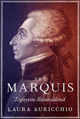 The Marquis: Lafayette Reconsidered - Auricchio, Laura