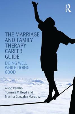 The Marriage and Family Therapy Career Guide: Doing Well While Doing Good - Rambo, Anne, and Boyd, Tommie, and Gonzalez Marquez, Martha