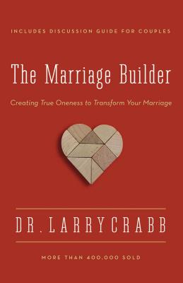 The Marriage Builder: Creating True Oneness to Transform Your Marriage - Crabb, Larry, Dr.