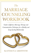 The Marriage Counseling Workbook: Guide to Effective Marriage Therapy and Communication Techniques for a Healthy and Long- Lasting Relationship