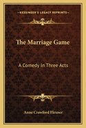 The Marriage Game: A Comedy In Three Acts