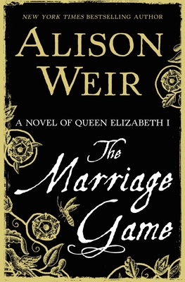 The Marriage Game: A Novel of Queen Elizabeth I - Weir, Alison