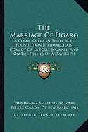 The Marriage of Figaro: A Comic Opera in Three Acts, Founded on Beaumarchais' Comedy of La Folle Journee, and on the Follies of a Day (1819)