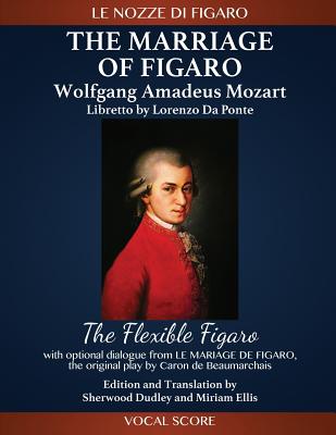 The Marriage of Figaro (Le nozze di Figaro): The Flexible Figaro - Mozart, Wolfgang Amadeus (Composer), and Dudley, Sherwood (Editor), and Ellis, Miriam (Editor)