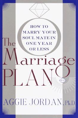 The Marriage Plan: How to Marry Your Soul Mate in One Year -- Or Less - Jordan, Aggie