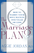 The Marriage Plan: How to Marry Your Soul Mate in One Year or Less