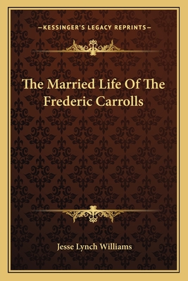 The Married Life Of The Frederic Carrolls - Williams, Jesse Lynch