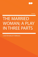 The Married Woman; A Play in Three Parts