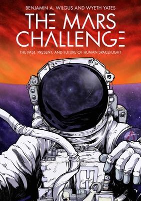 The Mars Challenge: The Past, Present, and Future of Human Spaceflight - Wilgus, Benjamin A