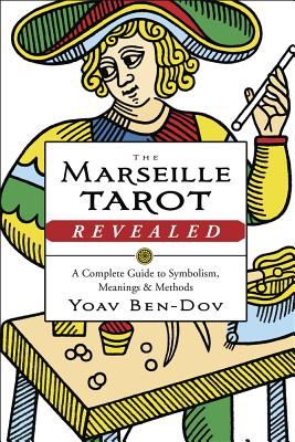 The Marseille Tarot Revealed: A Complete Guide to Symbolism, Meanings & Methods - Ben-Dov, Yoav