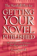 The Marshall Plan for Getting Your Novel Published: 90 Strategies and Techniques for Selling Your Fiction