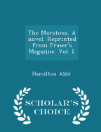 The Marstons. a Novel. Reprinted from Fraser's Magazine. Vol. I. - Scholar's Choice Edition