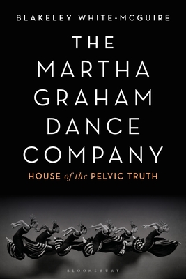 The Martha Graham Dance Company: House of the Pelvic Truth - White-McGuire, Blakeley