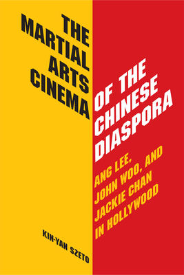 The Martial Arts Cinema of the Chinese Diaspora: Ang Lee, John Woo and Jackie Chan in Hollywood - Szeto, Kin-Yan, Professor