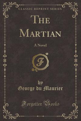 The Martian: A Novel (Classic Reprint) - Maurier, George Du