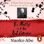 The Martyr and the Red Kimono: A Fearless Priest's Sacrifice and A New Generation of Hope in Japan