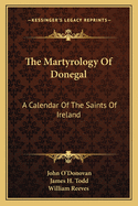 The Martyrology Of Donegal: A Calendar Of The Saints Of Ireland