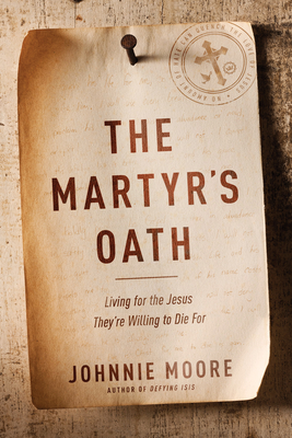 The Martyr's Oath: Living for the Jesus They're Willing to Die for - Moore, Johnnie