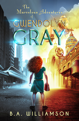 The Marvelous Adventures of Gwendolyn Gray - Williamson, B A