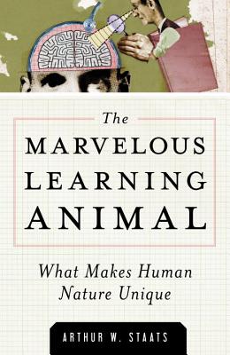 The Marvelous Learning Animal: What Makes Human Behavior Unique - Staats, Arthur W