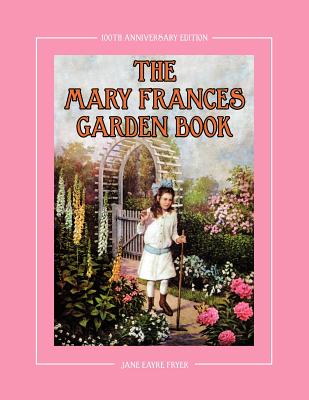 The Mary Frances Garden Book 100th Anniversary Edition: A Children's Story-Instruction Gardening Book with Bonus Pattern for Child's Gardening Apron - Fryer, Jane Eayre, and Wright, Linda (Revised by)