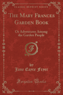 The Mary Frances Garden Book: Or Adventures Among the Garden People (Classic Reprint)