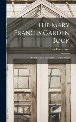 The Mary Frances Garden Book; or, Adventures Among the Garden People - Fryer, Jane Eayre