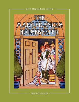 The Mary Frances Housekeeper 100th Anniversary Edition: A Story-Instruction Housekeeping Book with Paper Dolls, Doll House Plans and Patterns for Chil - Fryer, Jane Eayre, and Wright, Linda (Revised by)