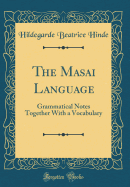 The Masai Language: Grammatical Notes Together with a Vocabulary (Classic Reprint)