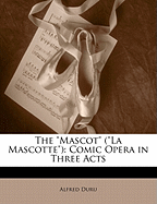 The Mascot (La Mascotte): Comic Opera in Three Acts