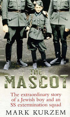 The Mascot: The extraordinary story of a Jewish boy and an SS extermination squad - Kurzem, Mark