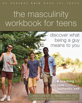The Masculinity Workbook for Teens: Discover What Being a Guy Means to You - Reigeluth, Christopher S, PhD, and Thompson, Michael G, PhD (Foreword by)