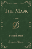 The Mask: A Novel (Classic Reprint)