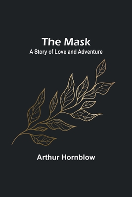 The Mask: A Story of Love and Adventure - Hornblow, Arthur