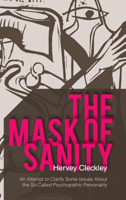 The Mask of Sanity: An Attempt to Clarify Some Issues about the So-Called Psychopathic Personality - Cleckley, Hervey