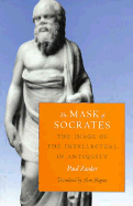 The Mask of Socrates: The Image of the Intellectual in Antiquity