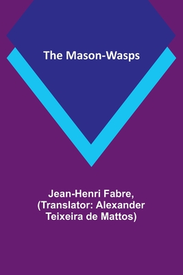 The Mason-Wasps - Fabre, Jean-Henri, and Teixeira De Mattos, Alexander (Translated by)