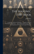 The Masonic Text Book: Containing A History Of Masonry ... Together With The Constitution Of Masonry ... And A Digest Of The Laws, Rules And Regulations Of The Grand Lodge Of Virginia