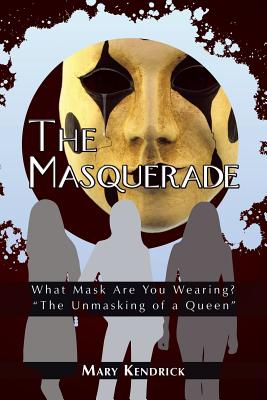 The Masquerade: What Mask Are You Wearing? "The Unmasking of a Queen" - Kendrick, Mary